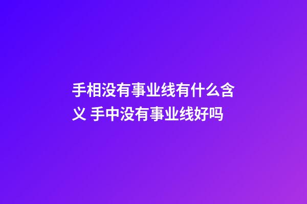 手相没有事业线有什么含义 手中没有事业线好吗